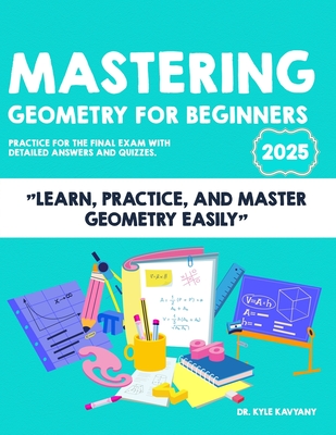 Mastering Geometry Fro Beggingers: "Learn, Practice, and Master Geometry Easily" - Kavyany, Kyle
