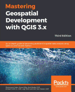 Mastering Geospatial Development with Qgis 3.X - Third Edition