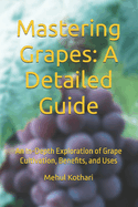 Mastering Grapes: A Detailed Guide (6*9 INCH PRINT): An In-Depth Exploration of Grape Cultivation, Benefits, and Uses