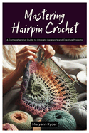 Mastering Hairpin Crochet: A Comprehensive Guide to Intricate Lacework and Creative Projects