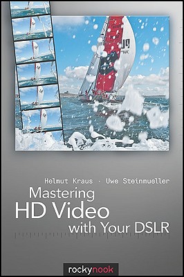 Mastering HD Video with Your DSLR - Kraus, Helmut, and Steinmueller, Uwe