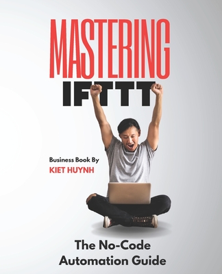 Mastering IFTTT: The No-Code Automation Guide - Huynh, Kiet