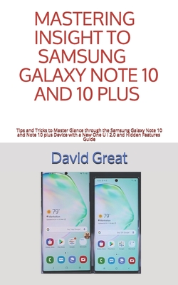 Mastering Insight to Samsung Galaxy Note 10 and 10 Plus: Tips and Tricks to Master Glance through the Samsung Galaxy Note 10 and Note 10 Plus Device with a New One U I 2.0 and Hidden Features Guide - Great, David