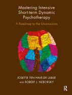 Mastering Intensive Short-Term Dynamic Psychotherapy: A Roadmap to the Unconscious