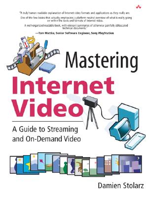 Mastering Internet Video: A Guide to Streaming and On-Demand Video: A Guide to Streaming and On-Demand Video - Stolarz, Damien