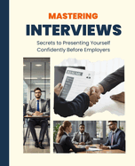 Mastering Interviews: Secrets to Presenting Yourself Confidently Before Employers