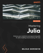 Mastering Julia: Enhance your analytical and programming skills for data modeling and processing with Julia