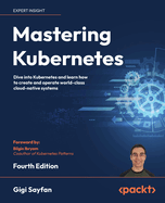 Mastering Kubernetes: Dive into Kubernetes and learn how to create and operate world-class cloud-native systems