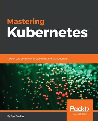 Mastering Kubernetes - Sayfan, Gigi