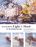 Mastering Light & Shade in Watercolor: Infuse Your Paintings with Luminosity and Dramatic Contrast