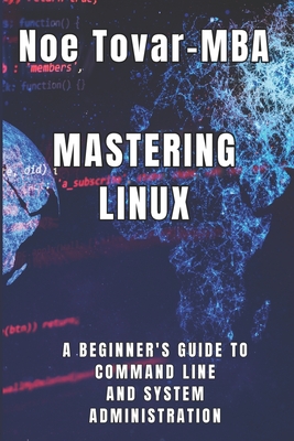 Mastering Linux: A Beginner's Guide to Command Line and System Administration - Tovar Mba, Noe