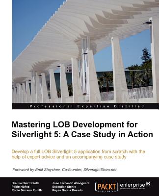 Mastering LOB Development for Silverlight 5: A Case Study in Action - Diez, Braulio, and Serrano, Rocio, and Almoguera, Jose Fernando