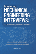 Mastering Mechanical Engineering Interviews: 200 Essential Questions & Answers: A Complete Guide to Succeeding in Mechanical Engineering Job Interviews