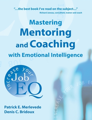 Mastering Mentoring and Coaching with Emotional Intelligence: Increase Your Job EQ - Merlevede, Patrick E, and Bridoux, Denis