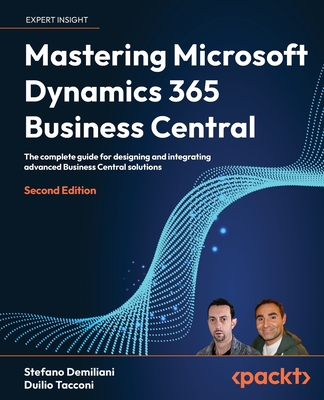 Mastering Microsoft Dynamics 365 Business Central: The complete guide for designing and integrating advanced Business Central solutions - Demiliani, Stefano, and Tacconi, Duilio