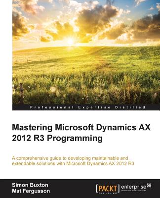 Mastering Microsoft Dynamics AX 2012 R3 Programming - Buxton, Simon, and Fergusson, Mat