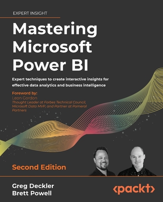 Mastering Microsoft Power BI: Expert techniques to create interactive insights for effective data analytics and business intelligence - Deckler, Greg, and Powell, Brett, and Gordon, Leon