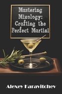 Mastering Mixology: Crafting the Perfect Martini