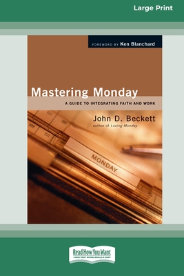 Mastering Monday: A Guide to Integrating Faith and Work [Standard Large Print 16 Pt Edition] - Beckett, John D