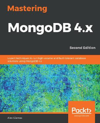 Mastering MongoDB 4.x: Expert techniques to run high-volume and fault-tolerant database solutions using MongoDB 4.x, 2nd Edition - Giamas, Alex