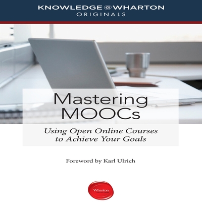 Mastering Moocs: Using Open Online Courses to Achieve Your Goals - Knowledge@wharton, and Pratt, Sean (Read by), and Wharton, Knowledge
