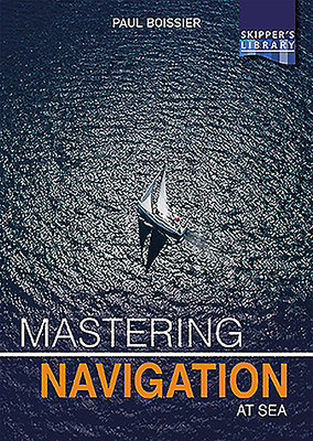 Mastering Navigation at Sea: De-Mystifying Navigation for the Cruising Skipper - Boissier, Paul