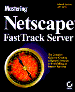 Mastering Netscape Fast Track Server: The Complete Guide to Creating a Dynamic Intranet or Establishing an Internet Presence
