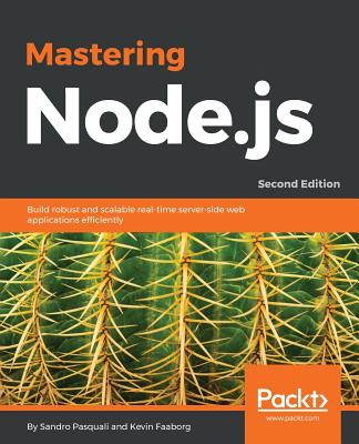 Mastering Node.js - Second Edition - Pasquali, Sandro, and Faaborg, Kevin