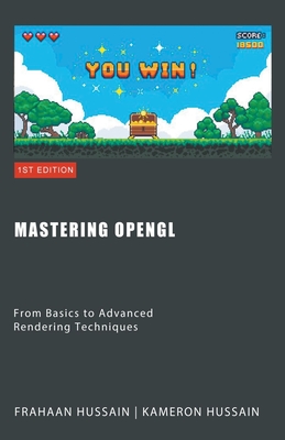 Mastering OpenGL: From Basics to Advanced Rendering Techniques - Hussain, Kameron, and Hussain, Frahaan