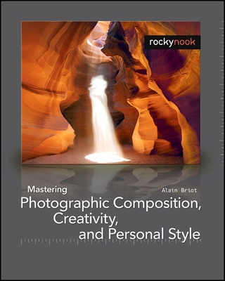 Mastering Photographic Composition, Creativity, and Personal Style - Briot, Alain