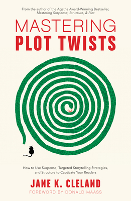 Mastering Plot Twists: How to Use Suspense, Targeted Storytelling Strategies, and Structure to Captivate Your Readers - Cleland, Jane K, and Maass, Donald (Foreword by)