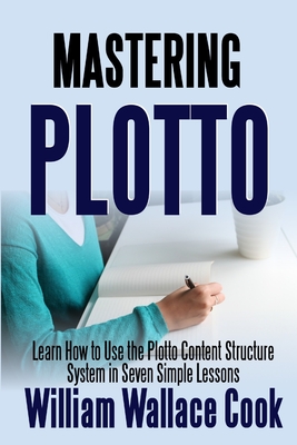 Mastering Plotto: Learn How to Use the Plotto Content Structure System in Seven Simple Lessons - Cook, William Wallace
