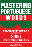 Mastering Portuguese Words: Increase Your Vocabulary with Over 3,000 Portuguese Words in Context