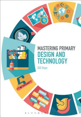 Mastering Primary Design and Technology - Hope, Gill, Mrs., and Archer, James (Editor), and Roden, Judith (Editor)