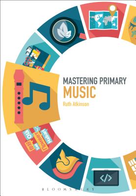 Mastering Primary Music - Atkinson, Ruth, and Archer, James (Editor), and Roden, Judith (Editor)