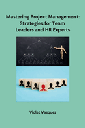 Mastering Project Management: Strategies for Team Leaders and HR Experts