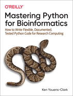 Mastering Python for Bioinformatics: How to Write Flexible, Documented, Tested Python Code for Research Computing