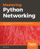 Mastering Python Networking: Your one stop solution to using Python for network automation, DevOps, and SDN