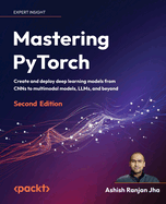 Mastering PyTorch: Create and deploy deep learning models from CNNs to multimodal models, LLMs, and beyond