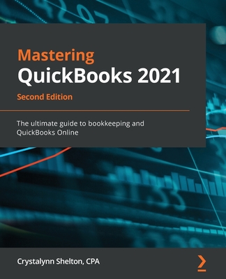 Mastering QuickBooks 2021: The ultimate guide to bookkeeping and QuickBooks Online - Shelton, Crystalynn