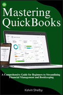 Mastering QuickBooks: A Comprehensive Guide for Beginners to Streamlining Financial Management and Bookkeeping