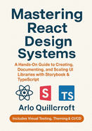 Mastering React Design Systems: A Hands-On Guide to Creating, Documenting, and Scaling UI Libraries with Storybook & TypeScript