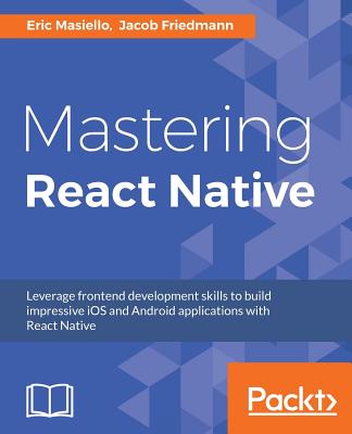 Mastering React Native - Masiello, Eric, and Friedmann, Jacob