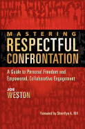 Mastering Respectful Confrontation: A Guide to Personal Freedom and Empowered, Collaborative Engagement