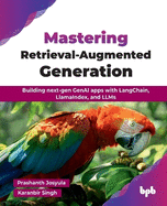 Mastering Retrieval-Augmented Generation: Building next-gen GenAI apps with LangChain, LlamaIndex, and LLMs (English Edition)