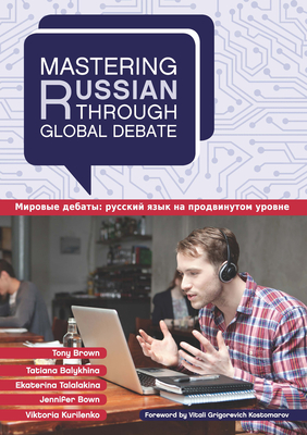 Mastering Russian Through Global Debate - Brown, Tony, and Balykhina, Tatiana, and Talalakina, Ekaterina