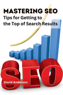 Mastering SEO: Tips for Getting to the Top of Search Results