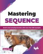 Mastering Sequence: Excel's Most Amazing Function with More Than 200 Examples