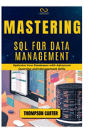 Mastering SQL for Data Management: Optimize Your Databases with Advanced Querying and Management Skills