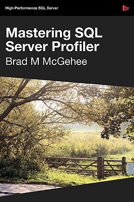 Mastering SQL Server Profiler - McGehee, Brad, MCSE, MCT, MCP